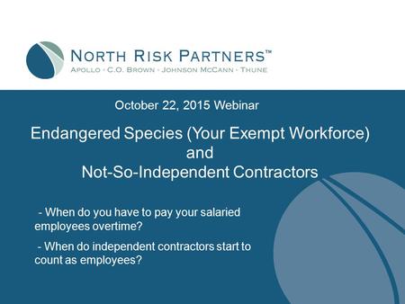 Endangered Species (Your Exempt Workforce) and Not-So-Independent Contractors - When do you have to pay your salaried employees overtime? - When do independent.