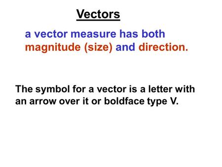 Vectors a vector measure has both magnitude (size) and direction. The symbol for a vector is a letter with an arrow over it or boldface type V.