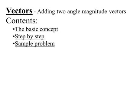 Vectors - Adding two angle magnitude vectors Contents: The basic concept Step by step Sample problem.