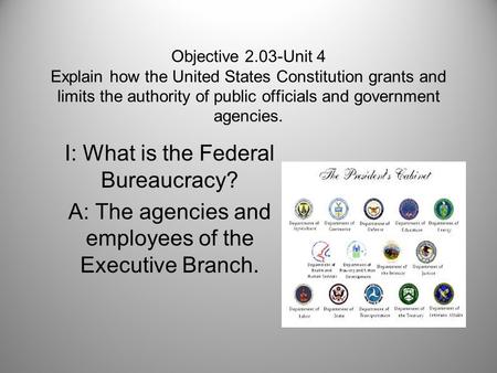 Objective 2.03-Unit 4 Explain how the United States Constitution grants and limits the authority of public officials and government agencies. I: What is.