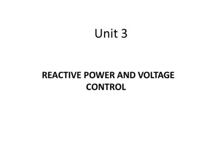 Unit 3 REACTIVE POWER AND VOLTAGE CONTROL.  BASIC REQUIREMENTS OF EXCITATION CNTRL  Excitation Current up to 10’000 amps  Input frequency range from.