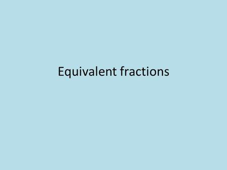 Equivalent fractions. Pizza 3/4 6/8 9/12 Multiply by 1 5 x 1 =5 235 x 1 =235 2/3 x 1 =2/3 a x 1 = a.