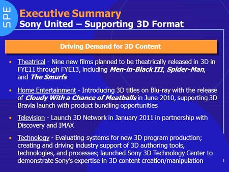 1 Executive Summary Sony United – Supporting 3D Format Theatrical - Nine new films planned to be theatrically released in 3D in FYE11 through FYE13, including.