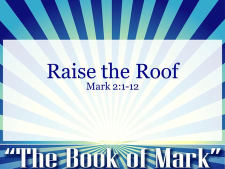 Raise the Roof Mark 2:1-12. Soul Revolution Mark 2:1-12 1 And when he returned to Capernaum after some days, it was reported that he was at home. 2 And.