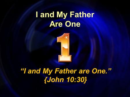 I and My Father Are One “I and My Father are One.” {John 10:30}