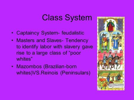 Class System Captaincy System- feudalistic Masters and Slaves- Tendency to identify labor with slavery gave rise to a large class of “poor whites” Mazombos.
