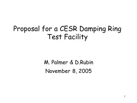 1 Proposal for a CESR Damping Ring Test Facility M. Palmer & D.Rubin November 8, 2005.
