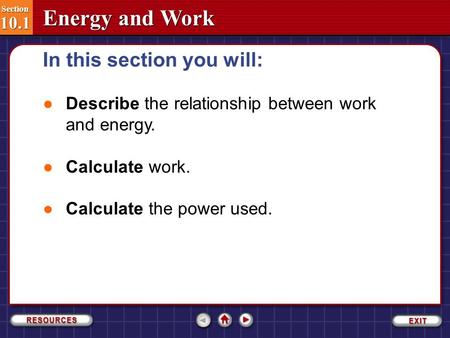 Section 10.1 Section 10.1 Energy and Work ●Describe the relationship between work and energy. ●Calculate work. ●Calculate the power used. In this section.