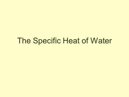 The Specific Heat of Water. 1 g 1 o Specific Heat: The heat required to raise 1 g of water1 o C. The specific heat of water is 4.18 joules of heat per.