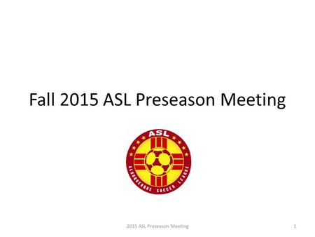 Fall 2015 ASL Preseason Meeting 2015 ASL Preseason Meeting1.