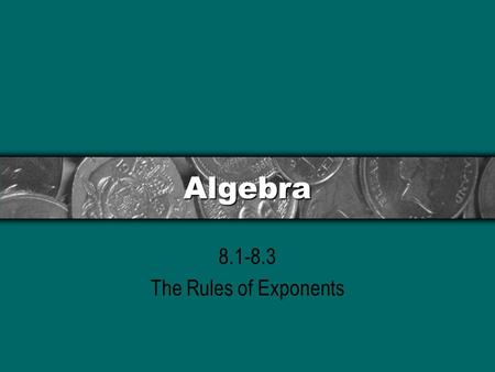 8.1-8.3 The Rules of Exponents Algebra 8.1-8.3 The Rules of Exponents.