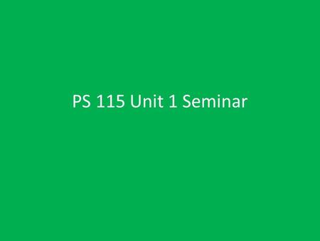 PS 115 Unit 1 Seminar. Seminar Meeting Time Day and Time Seminars will meet on Wednesday, 8:00 pm EST Unit Seminar Topics – Q&A regarding material – Questions.