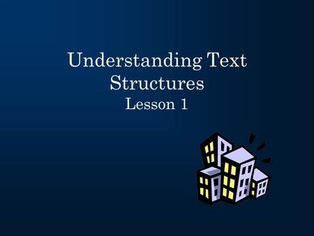 Understanding Text Structures Lesson 1 What is a text structure? “Text structure” refers to how a piece of text is organized. Recognizing how the text.