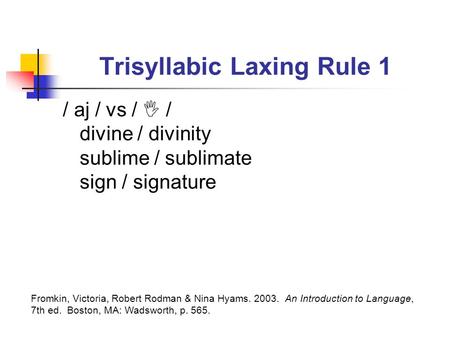 Trisyllabic Laxing Rule 1 / aj / vs /  / divine / divinity sublime / sublimate sign / signature Fromkin, Victoria, Robert Rodman & Nina Hyams. 2003. An.