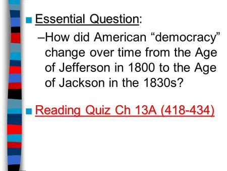 ■Essential Question ■Essential Question: –How did American “democracy” change over time from the Age of Jefferson in 1800 to the Age of Jackson in the.