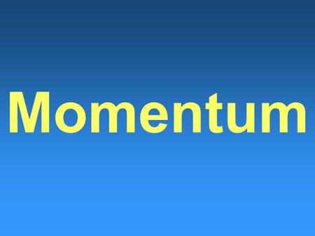 Momentum. What is Momentum? Momentum – tendency of objects to keep going in the same direction with the same speed –Depends on mass and velocity –Has.