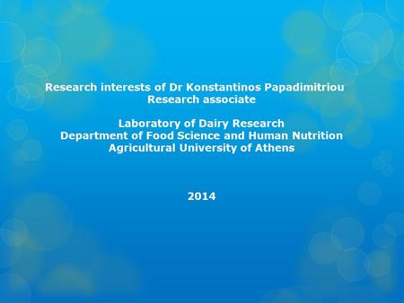 Research interests of Dr Konstantinos Papadimitriou Research associate Laboratory of Dairy Research Department of Food Science and Human Nutrition Agricultural.