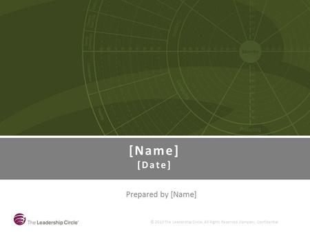 © 2013 The Leadership Circle, All Rights Reserved. Company Confidential Prepared by [Name] [Name] [Date]