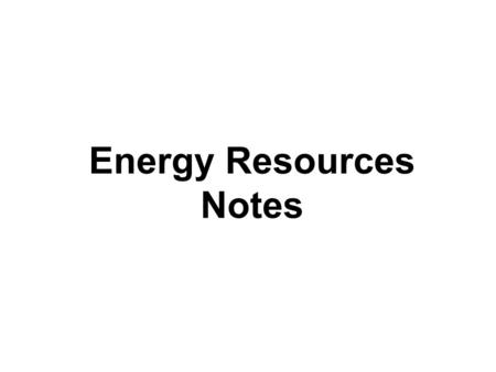 Energy Resources Notes. Nonrenewable resources A natural resource that is not replaced as it is used May take millions of years to form Includes oil,