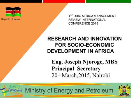 Republic of Kenya 1 ST DBA- AFRICA MANAGEMENT REVIEW INTERNATIONAL CONFERENCE 2015 1 RESEARCH AND INNOVATION FOR SOCIO-ECONOMIC DEVELOPMENT IN AFRICA Eng.