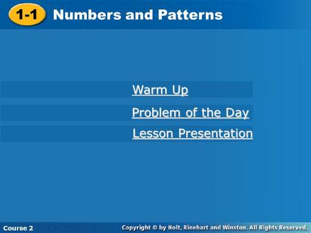 Course 2 1-1 Numbers and Patterns 1-1 Numbers and Patterns Course 2 Warm Up Warm Up Problem of the Day Problem of the Day Lesson Presentation Lesson Presentation.