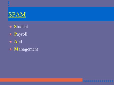 SPAM Student Payroll And Management. SPAM Overview  Project Plans  Student functions  Administrator functions  Detailed Design  Technical Specifications.
