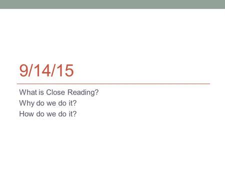 What is Close Reading? Why do we do it? How do we do it?