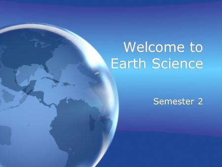 Welcome to Earth Science Semester 2. What’s coming up? This week: Energy Resources (fossil fuels, minerals, nuclear energy pollution, global warming as.