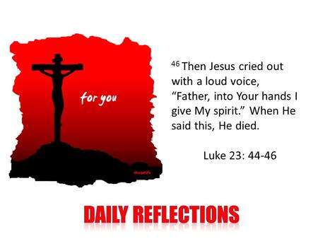 46 Then Jesus cried out with a loud voice, “Father, into Your hands I give My spirit.” When He said this, He died. Luke 23: 44-46.