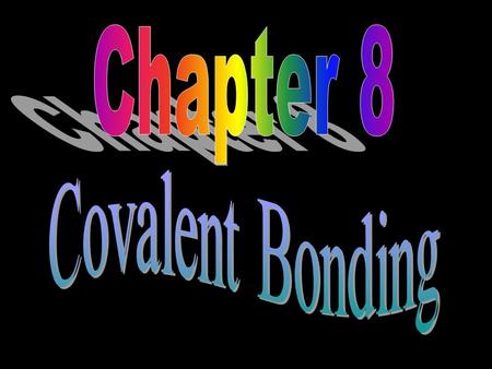 Chapter 8 Covalent Bonding.