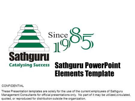 Sathguru PowerPoint Elements Template CONFIDENTIAL These Presentation templates are solely for the use of the current employees of Sathguru Management.