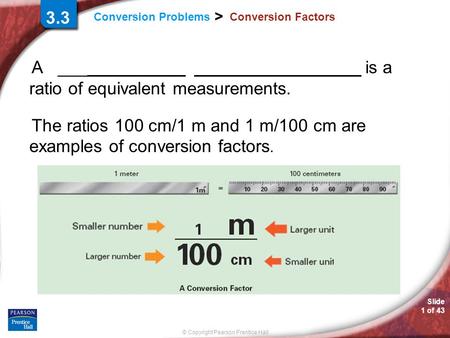 © Copyright Pearson Prentice Hall Slide 1 of 43 Conversion Problems > 3.3 Conversion Factors A _____________ _________________ is a ratio of equivalent.