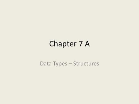Chapter 7 A Data Types – Structures. 7-2 7.13 Structures Structure: C++ construct that allows multiple variables to be grouped together Structure Declaration.