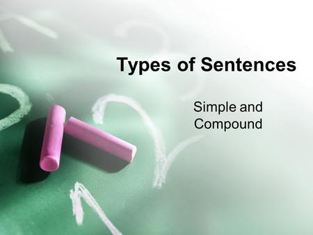Types of Sentences Simple and Compound. Simple Sentences A simple sentence is the most basic sentence you can write. It is one independent clause. It.