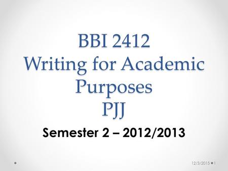 BBI 2412 Writing for Academic Purposes PJJ Semester 2 – 2012/2013 12/3/20151.