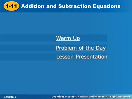 Course 2 1-11 Addition and Subtraction Equations 1-11 Addition and Subtraction Equations Course 2 Warm Up Warm Up Problem of the Day Problem of the Day.