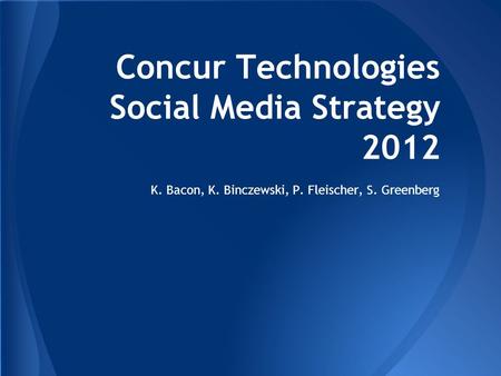 Concur Technologies Social Media Strategy 2012 K. Bacon, K. Binczewski, P. Fleischer, S. Greenberg.