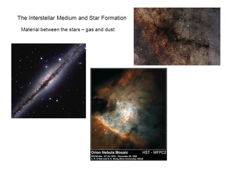 The Interstellar Medium and Star Formation Material between the stars – gas and dust.