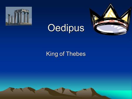 Oedipus King of Thebes. Oedipus Sophocles wrote this very famous play in the 500's BC.SophoclesBC.