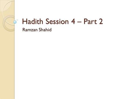 Hadith Session 4 – Part 2 Ramzan Shahid. Surah Hujaraat (49), Ayat 12 “O you who believe! Avoid much suspicion (assumptions). Indeed some assumptions.