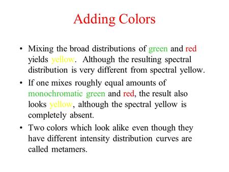 Mixing the broad distributions of green and red yields yellow. Although the resulting spectral distribution is very different from spectral yellow. If.