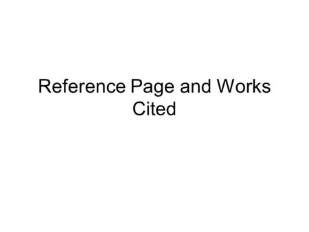 Reference Page and Works Cited. Reference Pages in APA Style An alphabetic listing of all sources of facts or ideas used or cited in a report formatted.