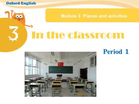 3 Module 3 Places and activities Oxford English Period 1 In the classroom.