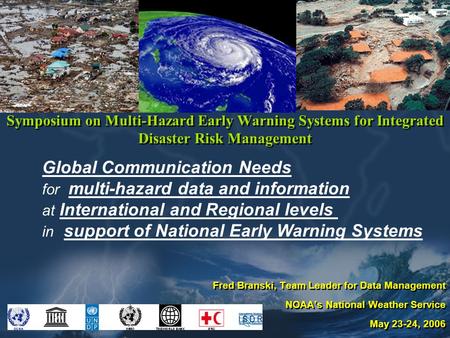 Symposium on Multi-Hazard Early Warning Systems for Integrated Disaster Risk Management Fred Branski, Team Leader for Data Management NOAA’s National Weather.