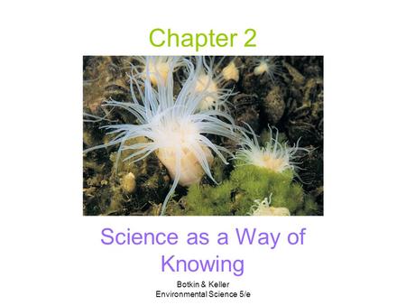 Botkin & Keller Environmental Science 5/e Chapter 2 Science as a Way of Knowing.