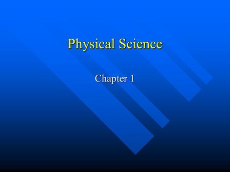 Physical Science Chapter 1. What is science? Science is the study of… Science is the study of… Everything!! Everything!! The goal is to try and make the.