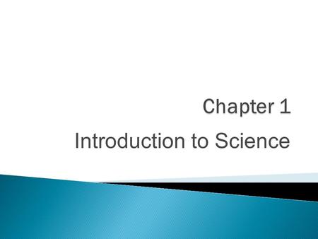 Introduction to Science.  Science: a system of knowledge based on facts or principles  Science is observing, studying, and experimenting to find the.