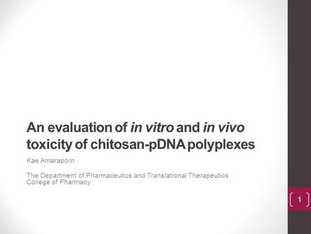 An evaluation of in vitro and in vivo toxicity of chitosan-pDNA polyplexes Kae Amaraporn The Department of Pharmaceutics and Translational Therapeutics.