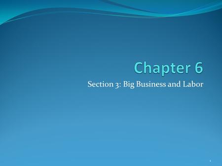 Section 3: Big Business and Labor 1. Carnegie’s Innovations 1899 Carnegie Steel Company Management practices New machinery Better quality products/cheaper.