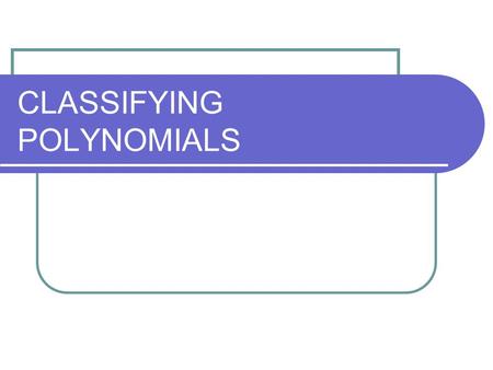 CLASSIFYING POLYNOMIALS. A _______________ is a sum or difference of terms. Polynomials have special names based on their _______ and the number of _______.